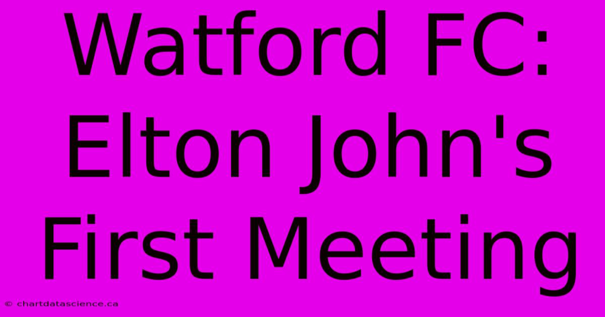 Watford FC: Elton John's First Meeting