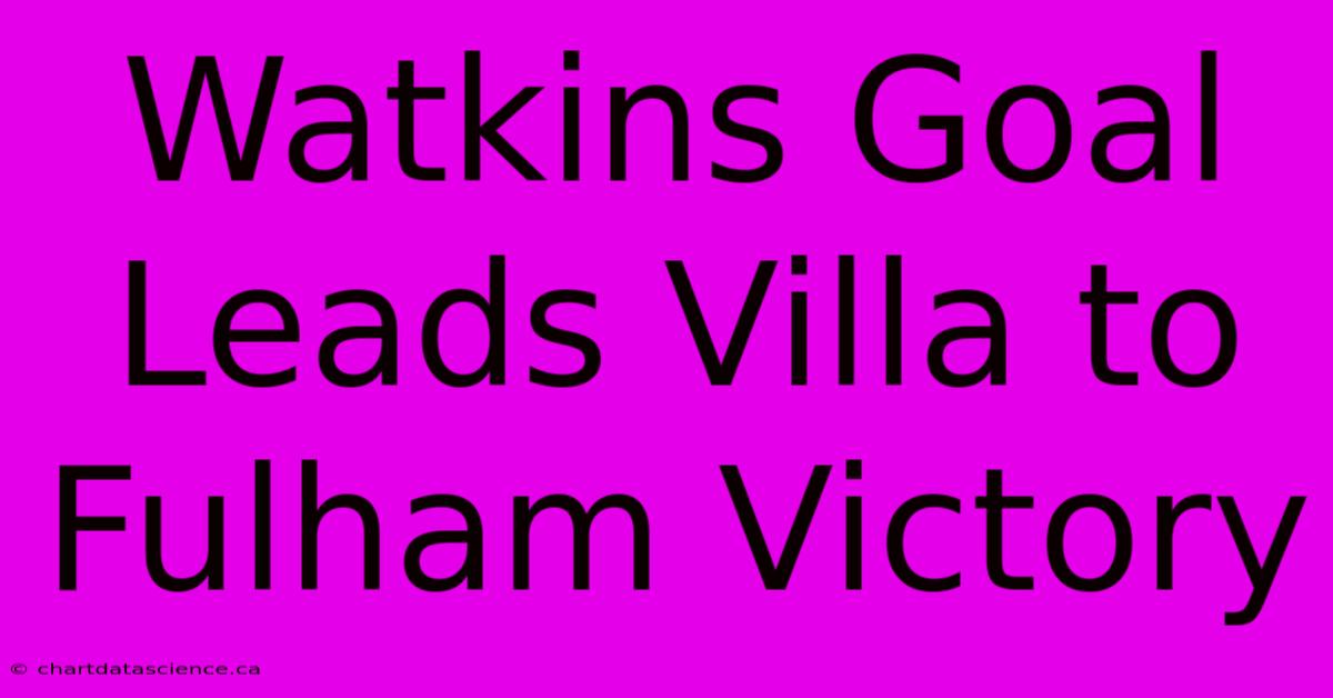 Watkins Goal Leads Villa To Fulham Victory