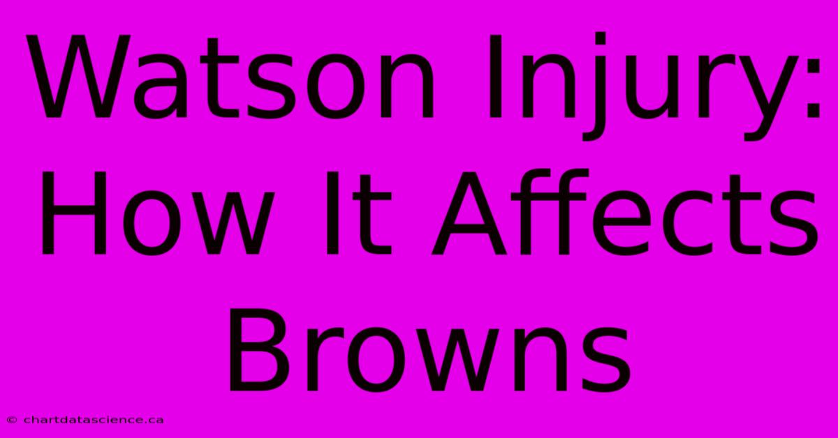 Watson Injury: How It Affects Browns