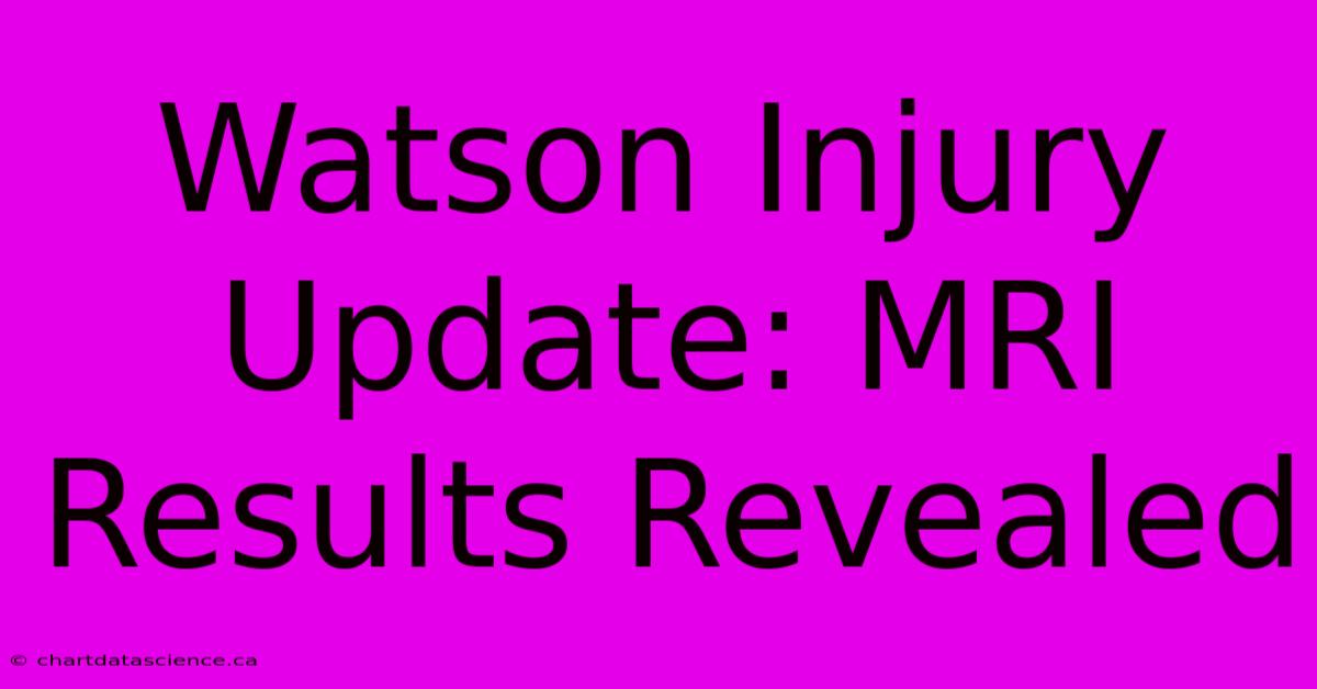 Watson Injury Update: MRI Results Revealed