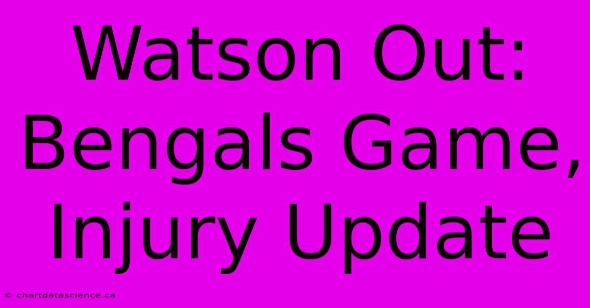 Watson Out: Bengals Game, Injury Update