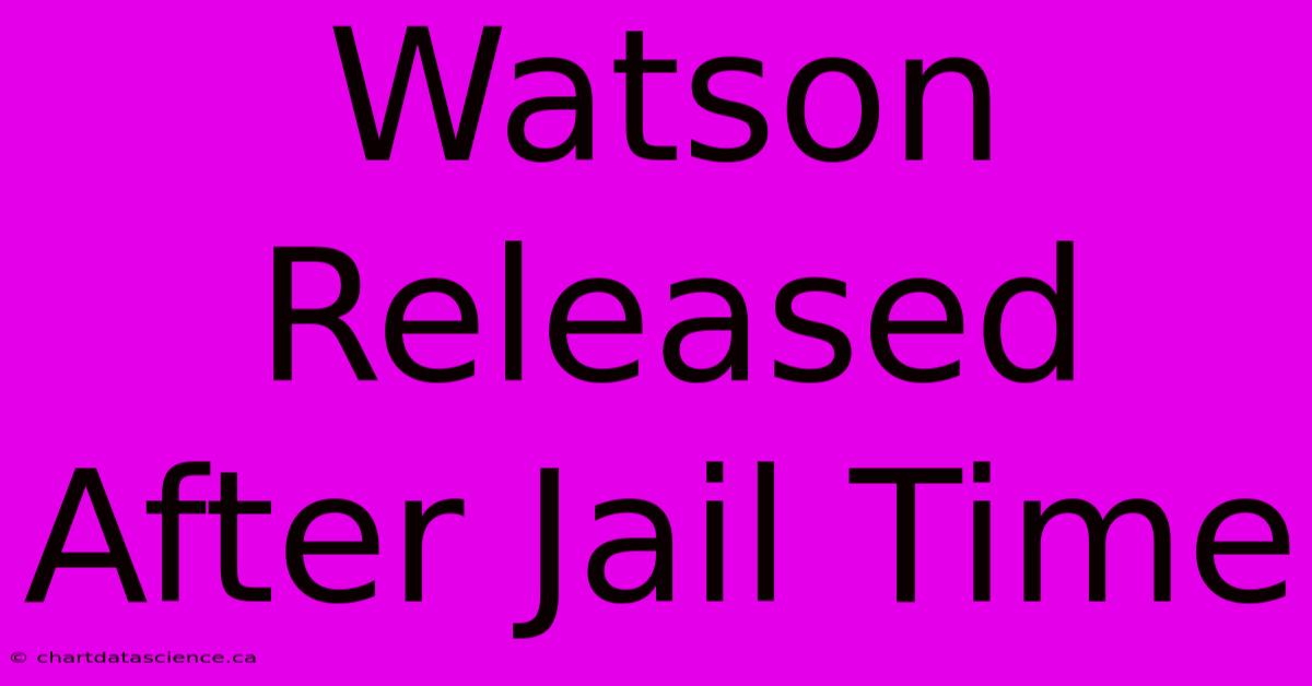 Watson Released After Jail Time