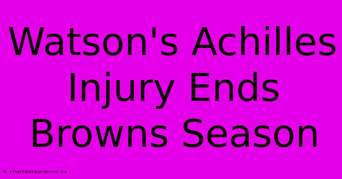 Watson's Achilles Injury Ends Browns Season