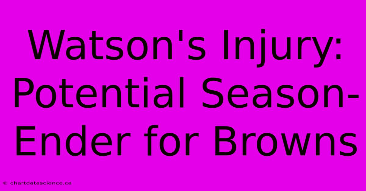 Watson's Injury: Potential Season-Ender For Browns