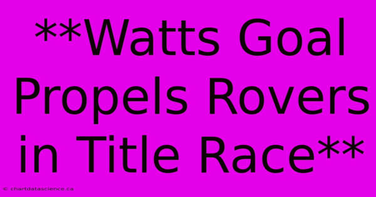 **Watts Goal Propels Rovers In Title Race**