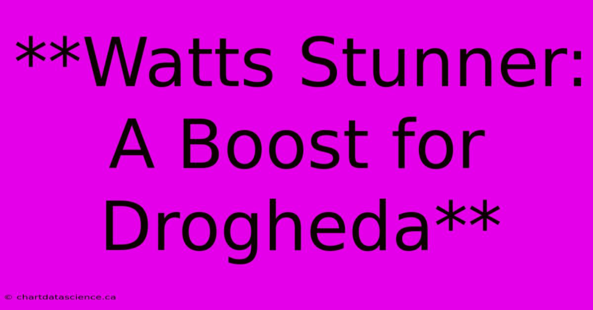 **Watts Stunner: A Boost For Drogheda**