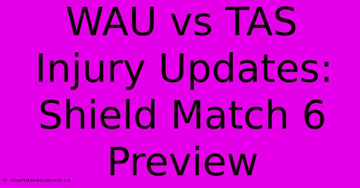 WAU Vs TAS Injury Updates: Shield Match 6 Preview