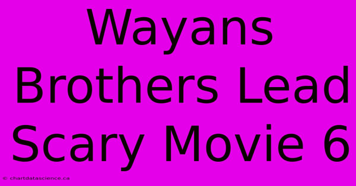 Wayans Brothers Lead Scary Movie 6 