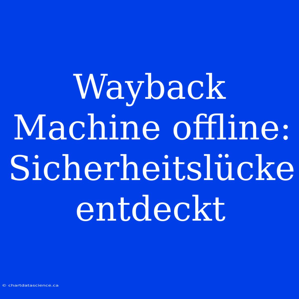 Wayback Machine Offline: Sicherheitslücke Entdeckt