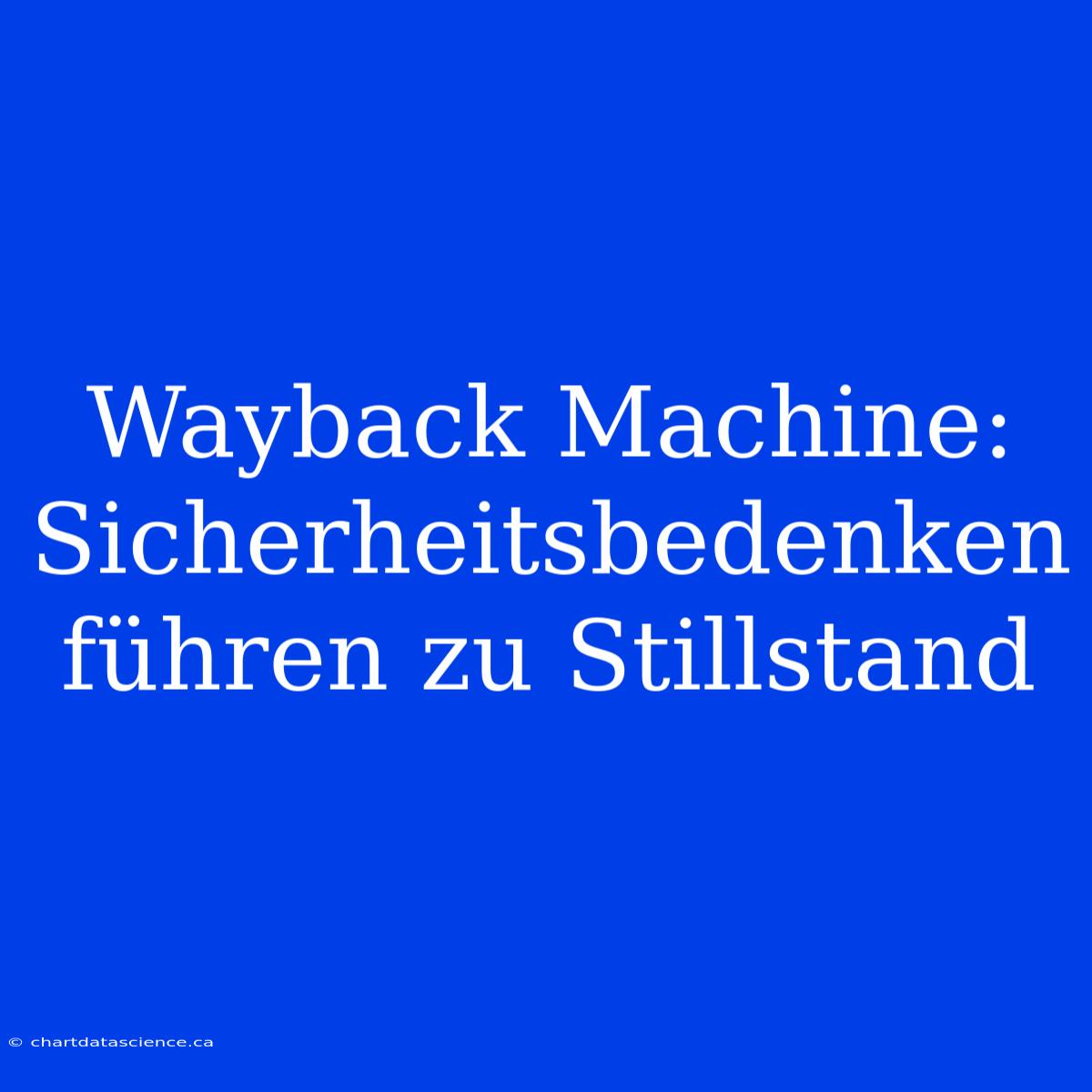 Wayback Machine: Sicherheitsbedenken Führen Zu Stillstand