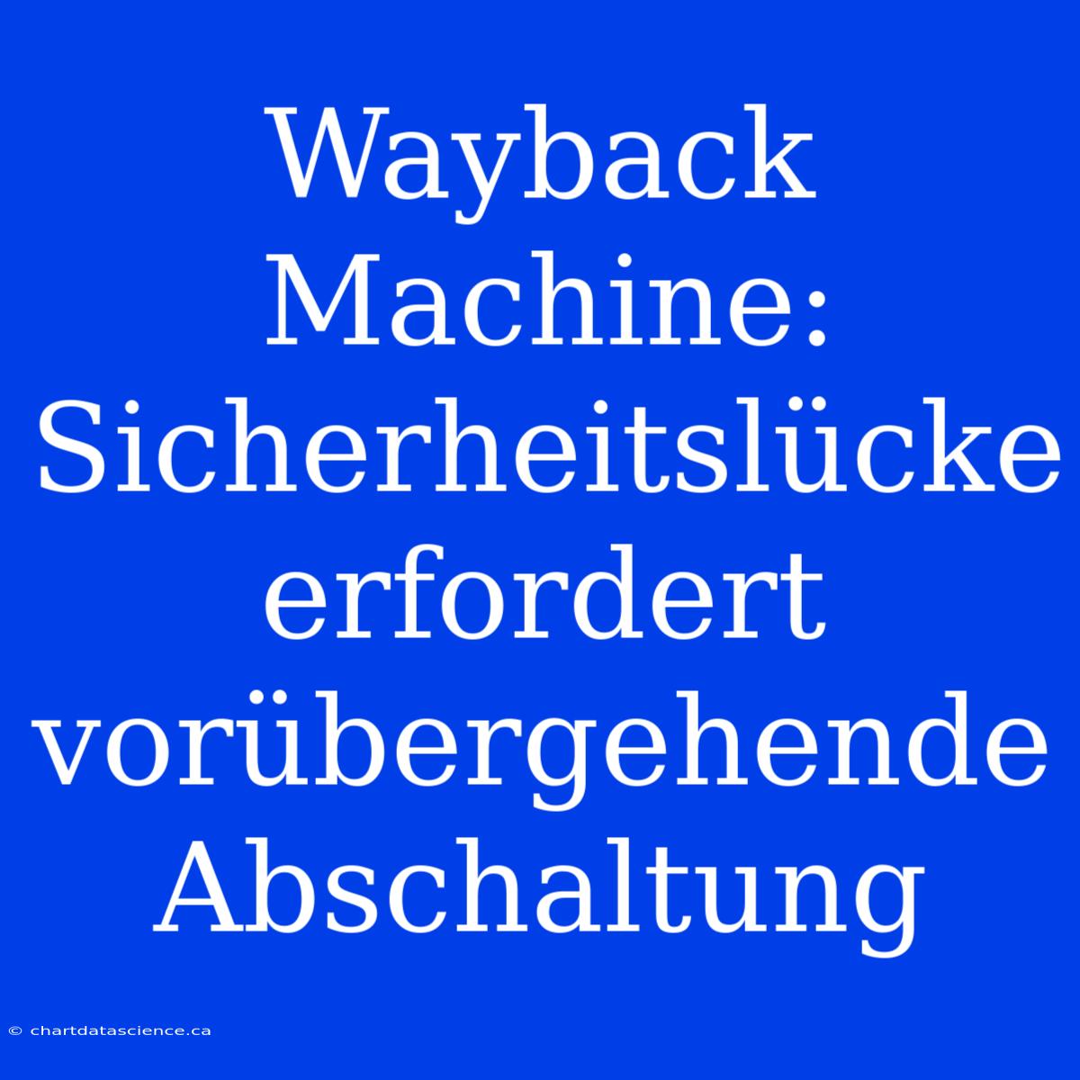 Wayback Machine: Sicherheitslücke Erfordert Vorübergehende Abschaltung