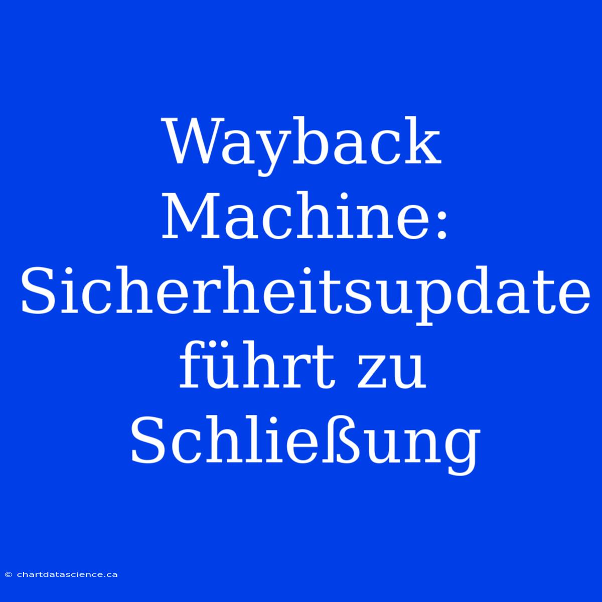 Wayback Machine: Sicherheitsupdate Führt Zu Schließung