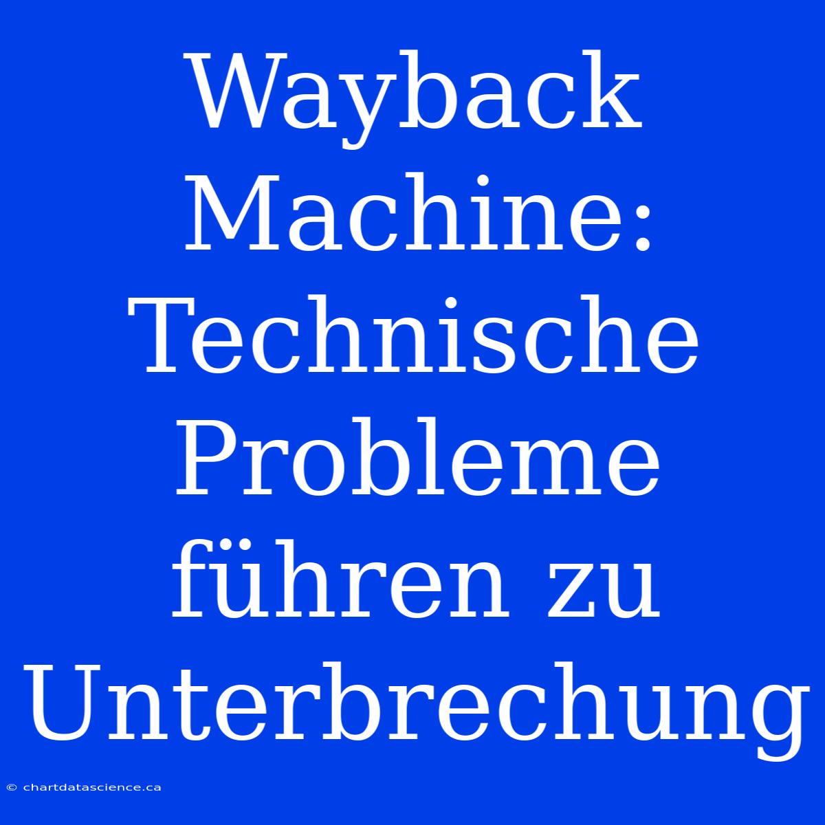 Wayback Machine: Technische Probleme Führen Zu Unterbrechung