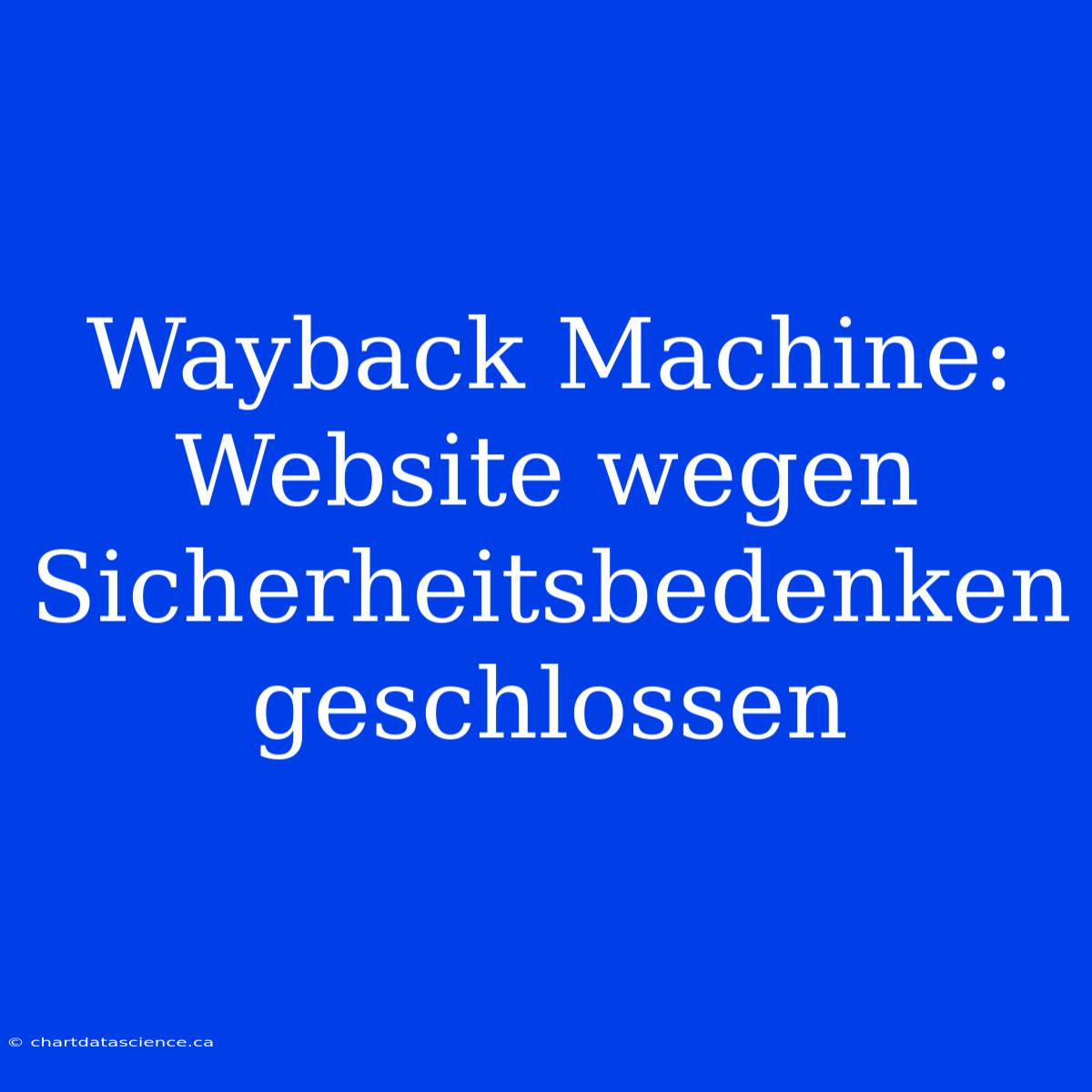 Wayback Machine: Website Wegen Sicherheitsbedenken Geschlossen