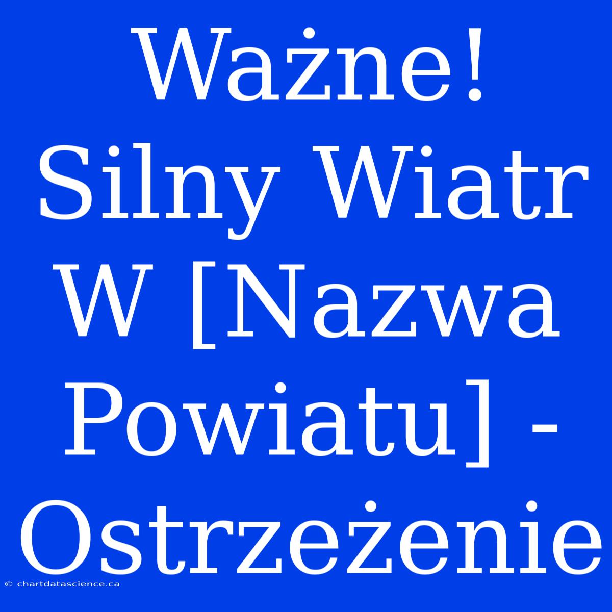 Ważne! Silny Wiatr W [Nazwa Powiatu] - Ostrzeżenie