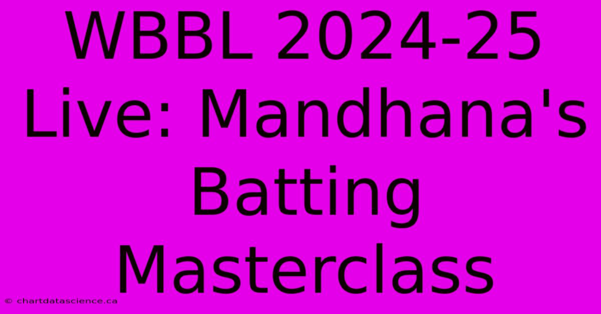 WBBL 2024-25 Live: Mandhana's Batting Masterclass