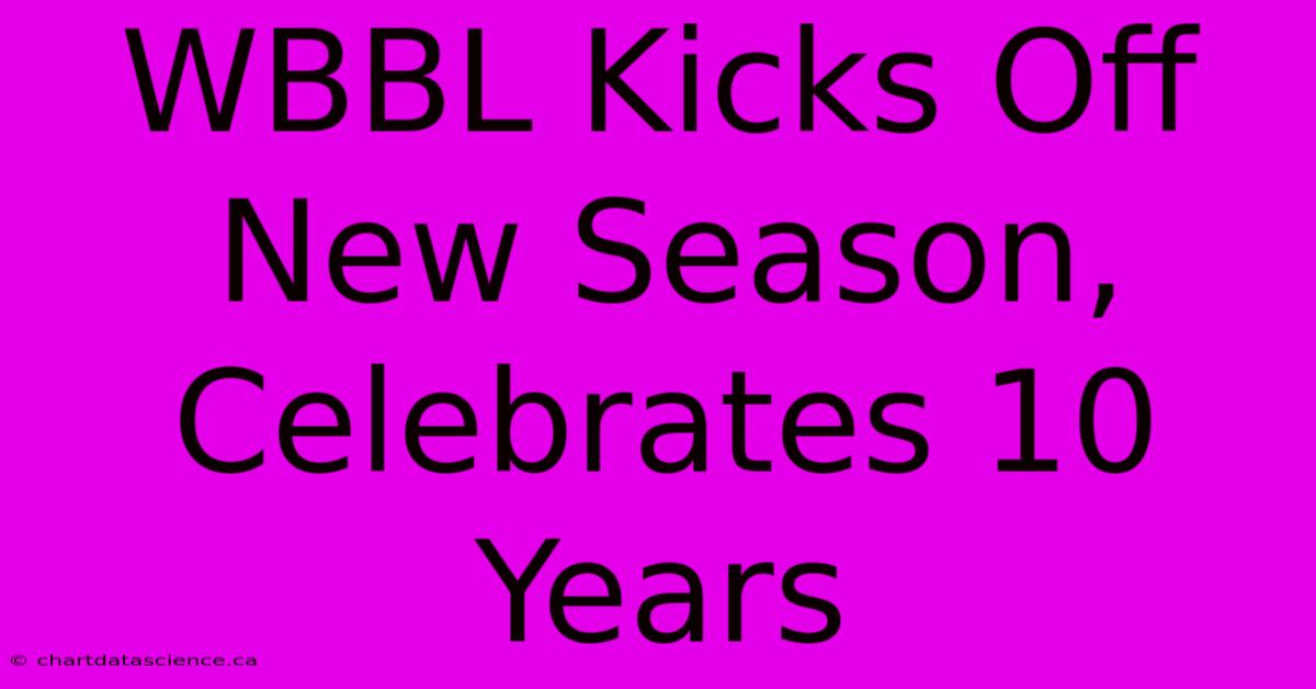 WBBL Kicks Off New Season, Celebrates 10 Years 