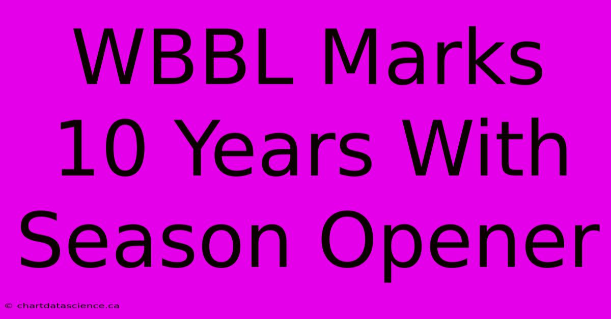 WBBL Marks 10 Years With Season Opener