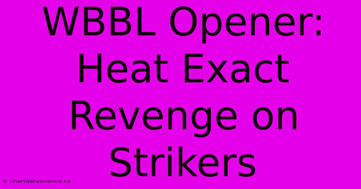 WBBL Opener: Heat Exact Revenge On Strikers