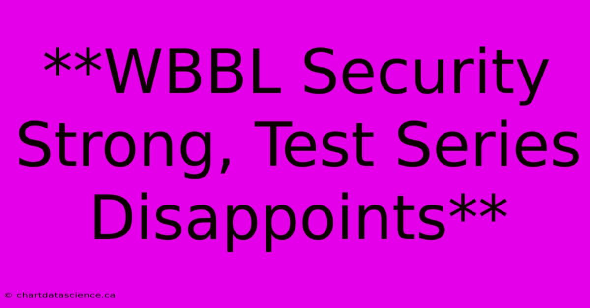 **WBBL Security Strong, Test Series Disappoints**