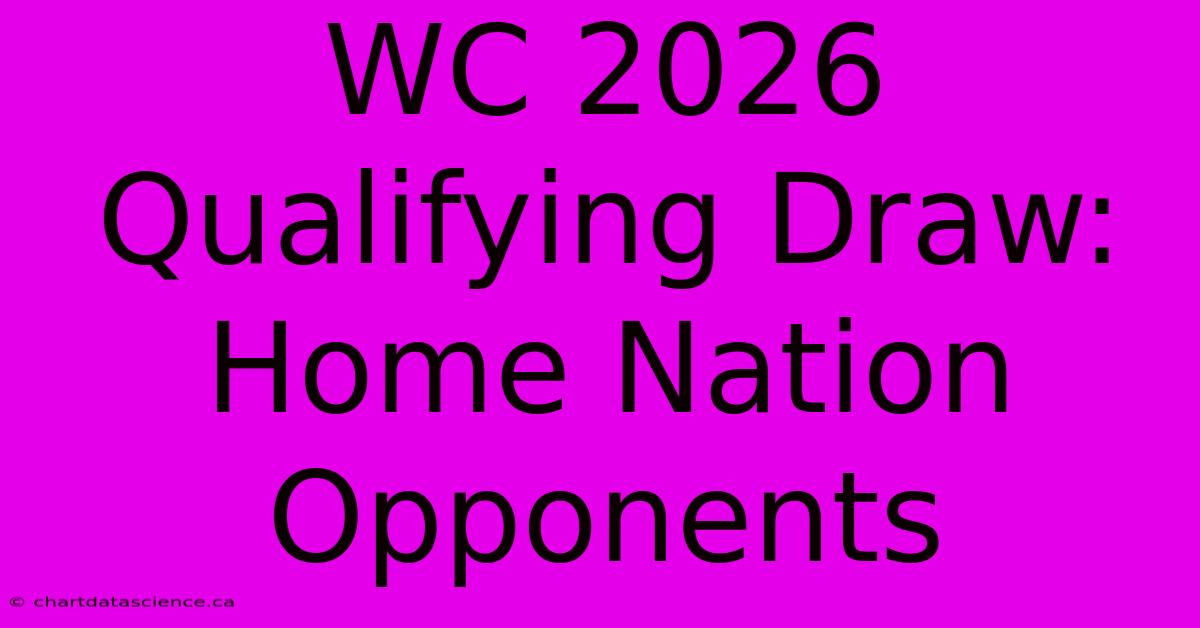 WC 2026 Qualifying Draw: Home Nation Opponents