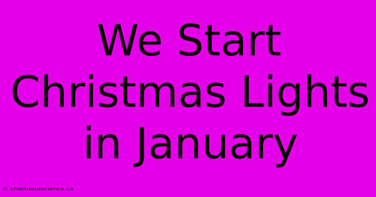 We Start Christmas Lights In January