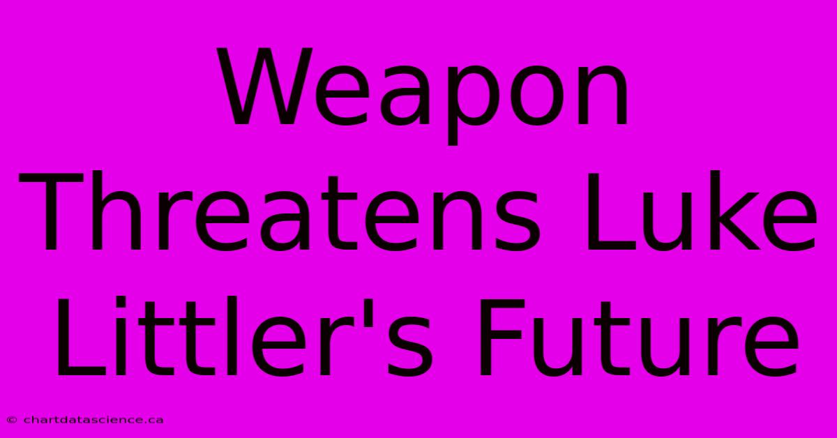 Weapon Threatens Luke Littler's Future