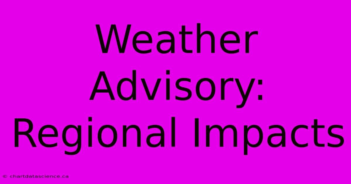 Weather Advisory: Regional Impacts