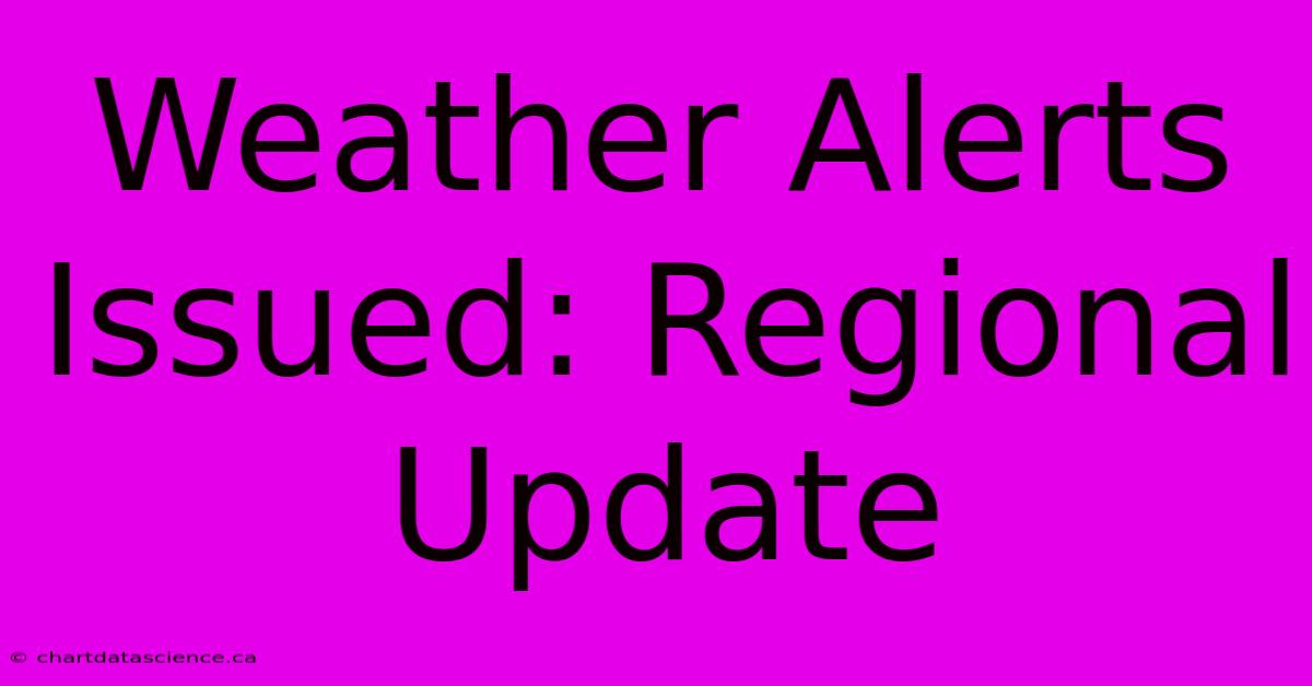 Weather Alerts Issued: Regional Update