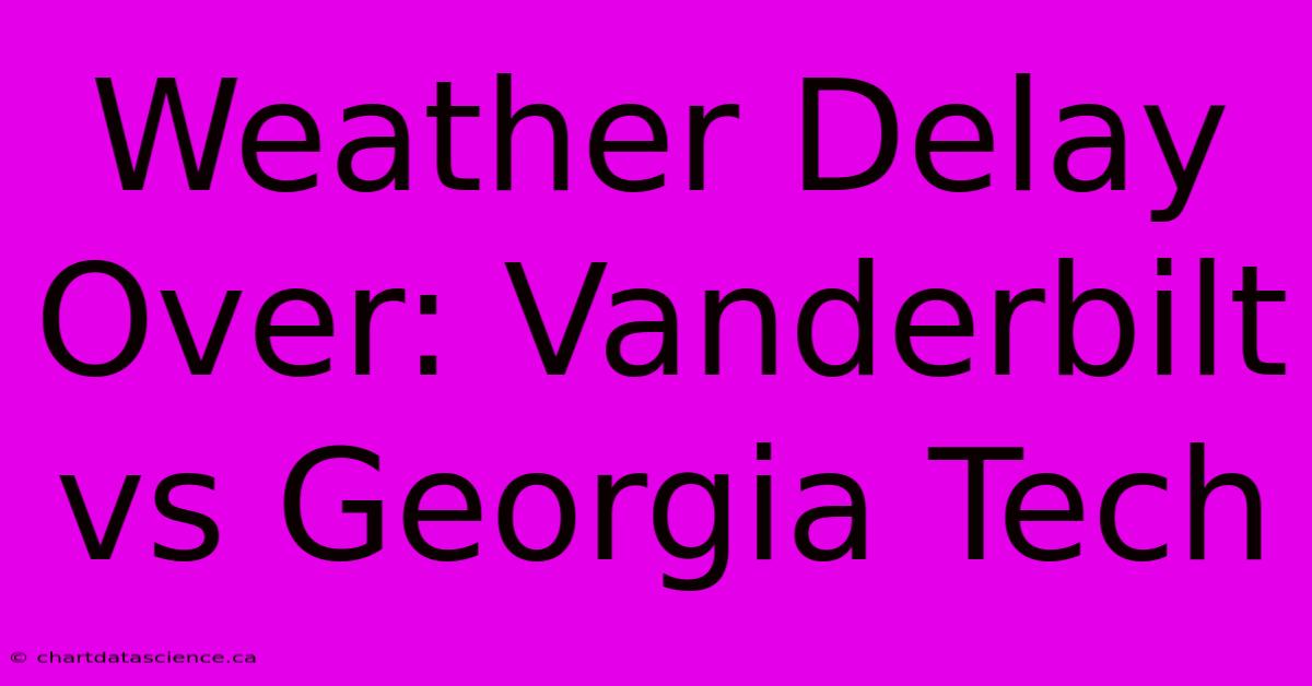 Weather Delay Over: Vanderbilt Vs Georgia Tech