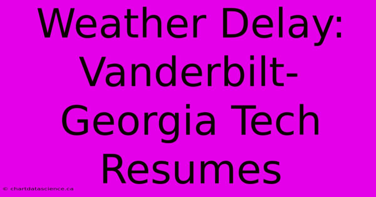 Weather Delay: Vanderbilt-Georgia Tech Resumes