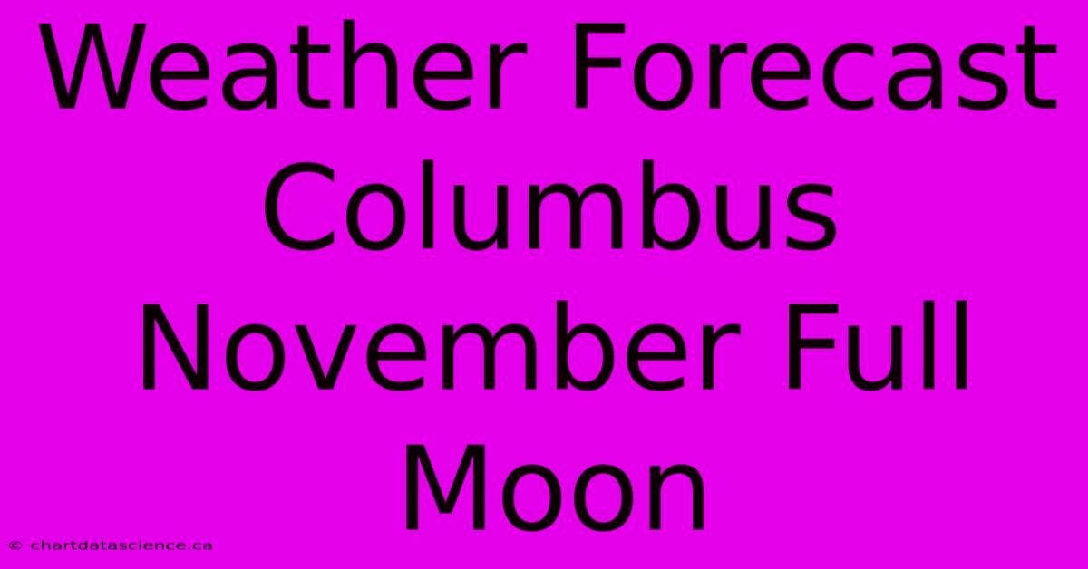 Weather Forecast Columbus November Full Moon