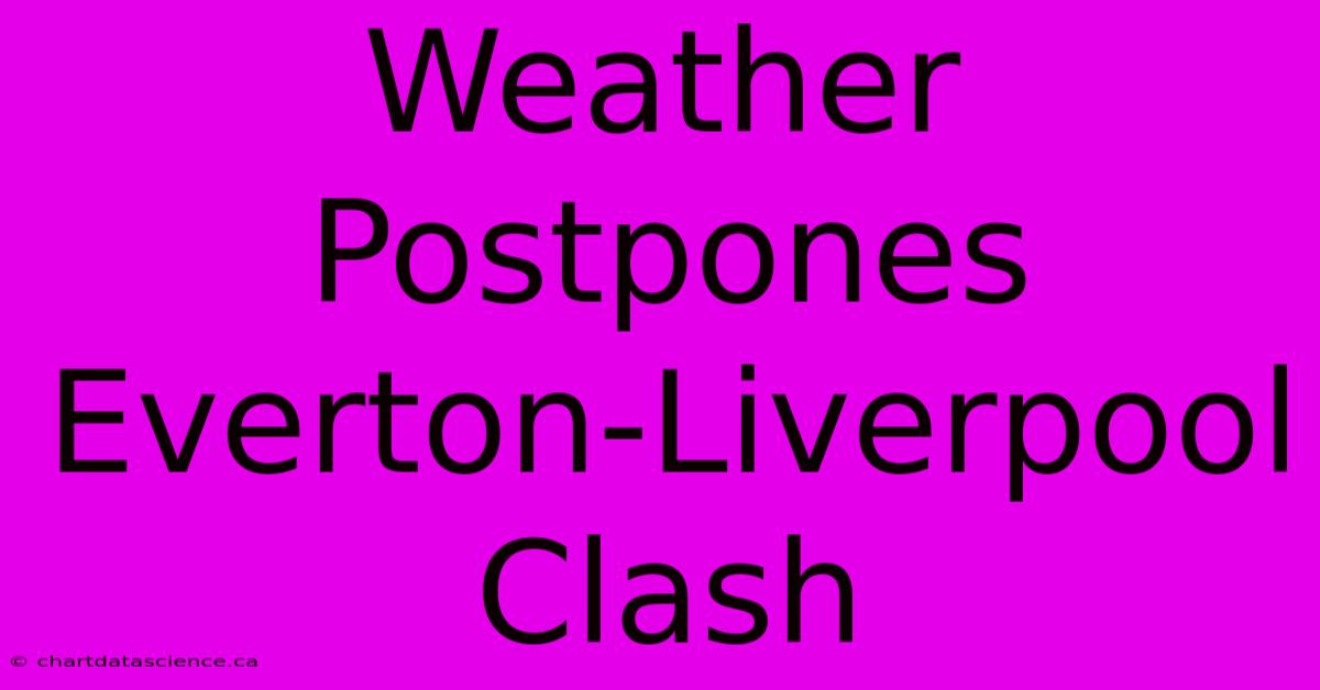 Weather Postpones Everton-Liverpool Clash