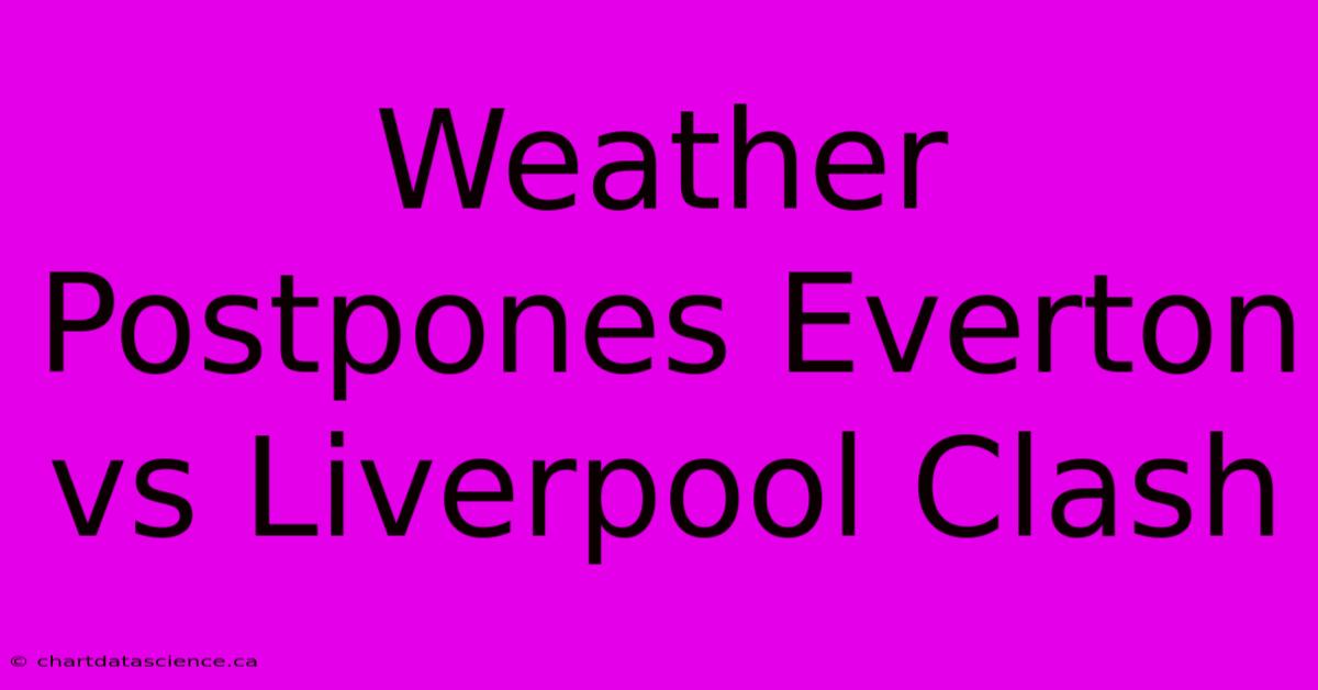 Weather Postpones Everton Vs Liverpool Clash