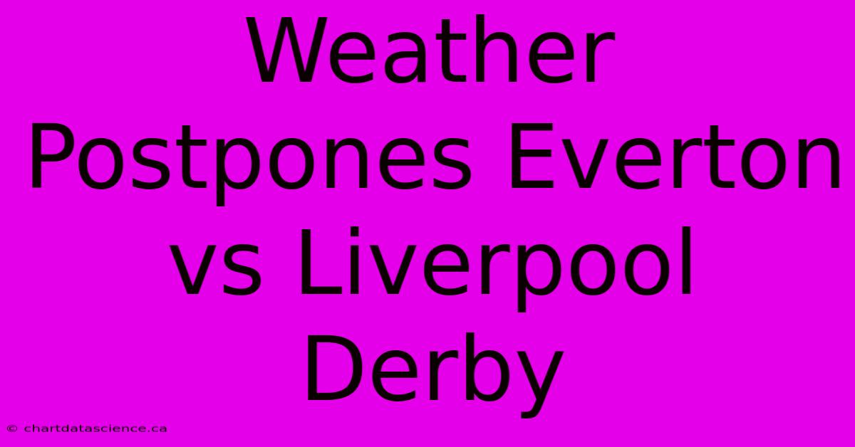 Weather Postpones Everton Vs Liverpool Derby