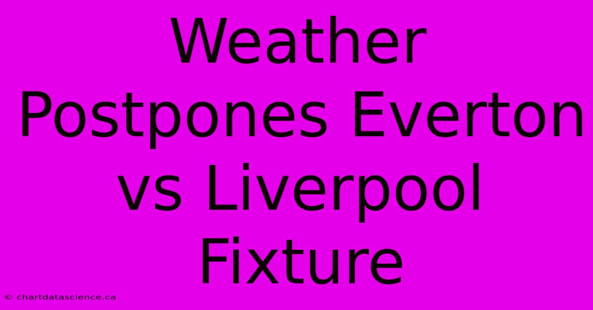 Weather Postpones Everton Vs Liverpool Fixture