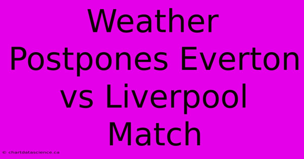 Weather Postpones Everton Vs Liverpool Match