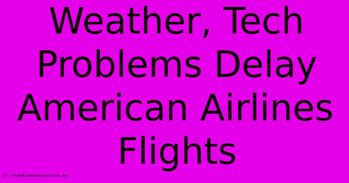 Weather, Tech Problems Delay American Airlines Flights