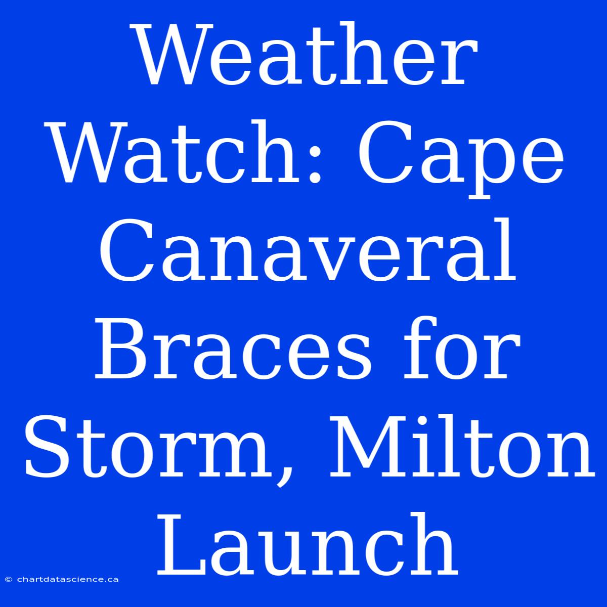 Weather Watch: Cape Canaveral Braces For Storm, Milton Launch