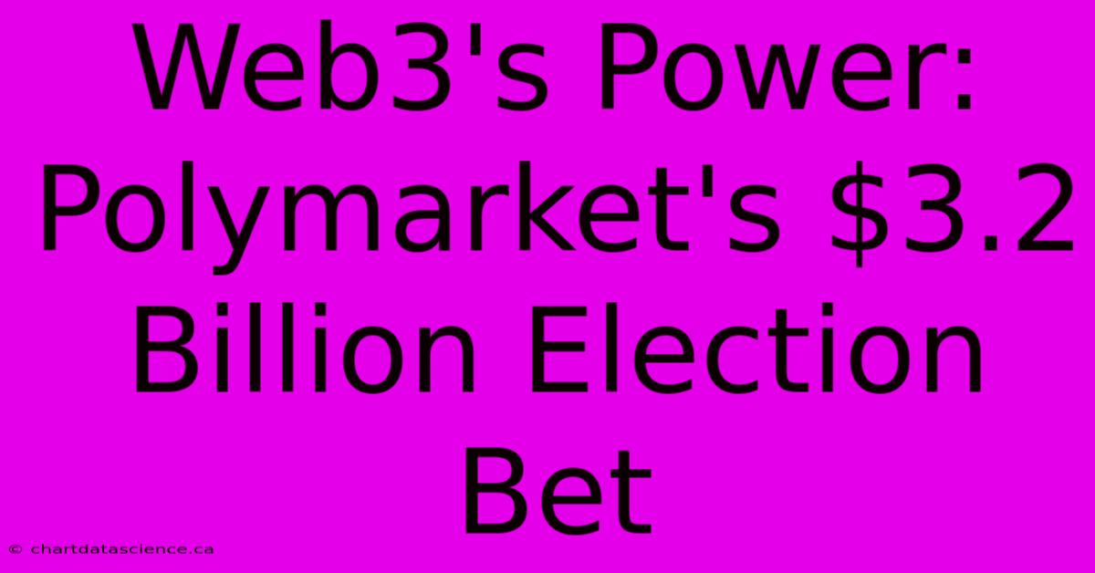 Web3's Power: Polymarket's $3.2 Billion Election Bet