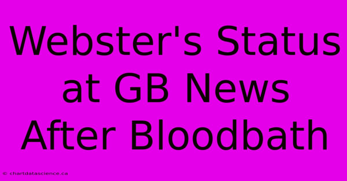 Webster's Status At GB News After Bloodbath