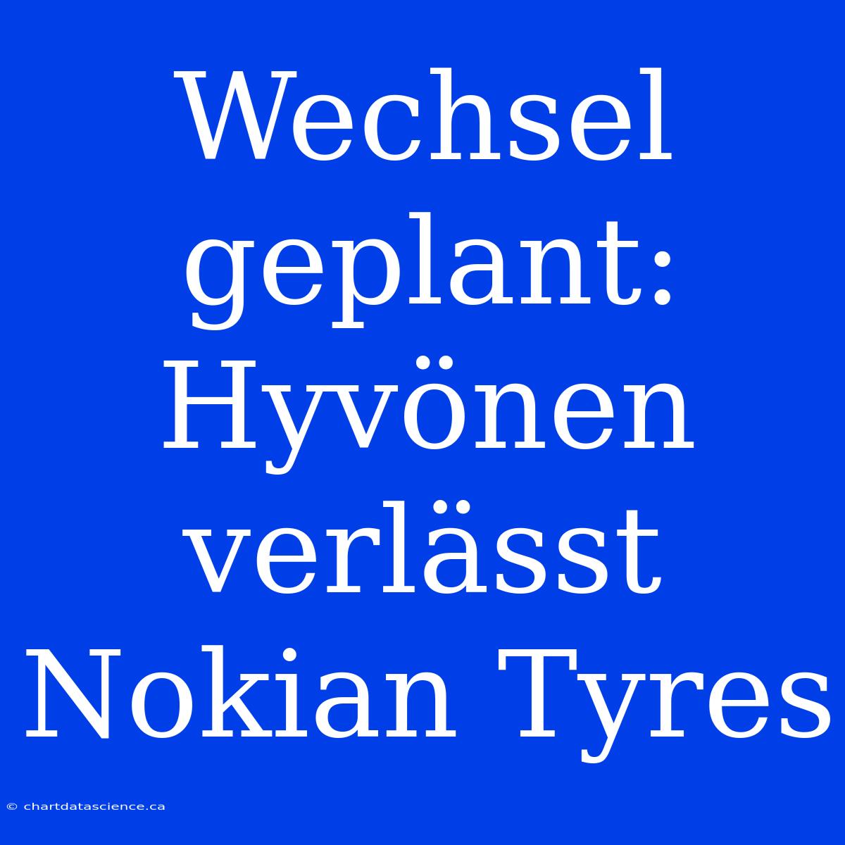 Wechsel Geplant: Hyvönen Verlässt Nokian Tyres