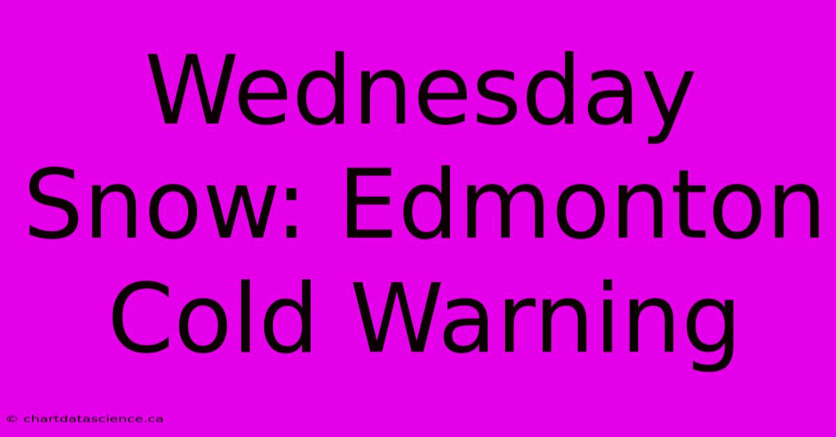 Wednesday Snow: Edmonton Cold Warning