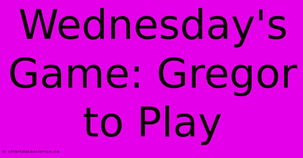 Wednesday's Game: Gregor To Play