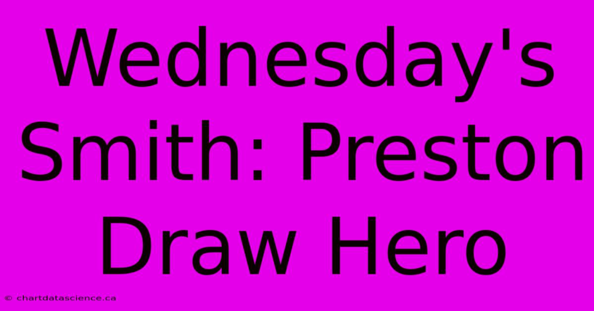 Wednesday's Smith: Preston Draw Hero