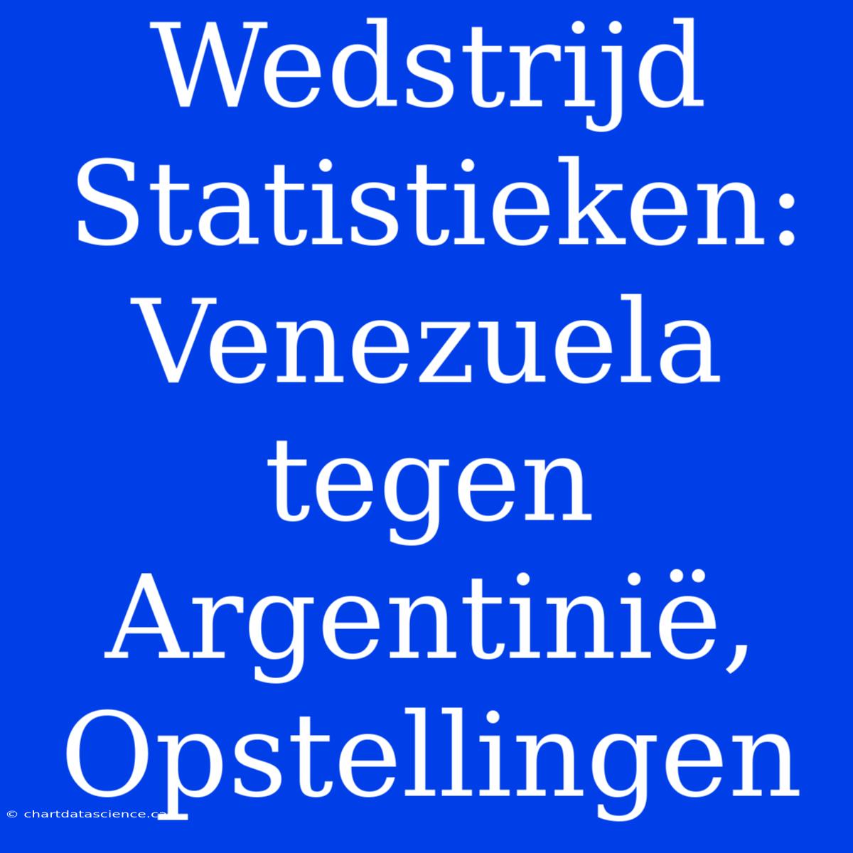 Wedstrijd Statistieken: Venezuela Tegen Argentinië, Opstellingen