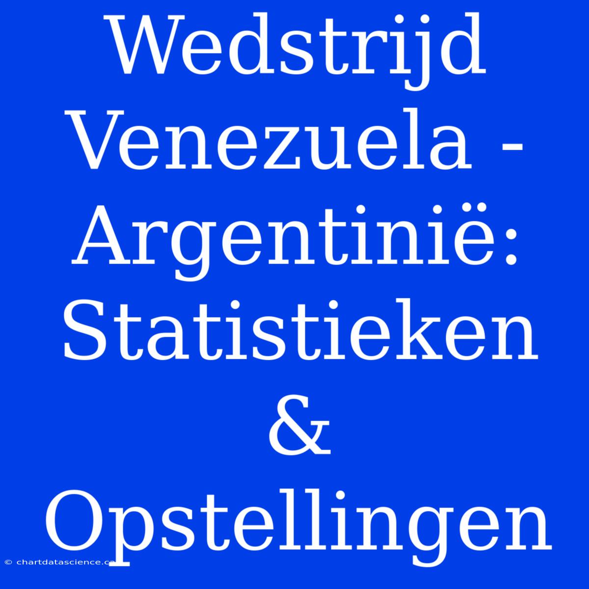 Wedstrijd Venezuela - Argentinië: Statistieken & Opstellingen