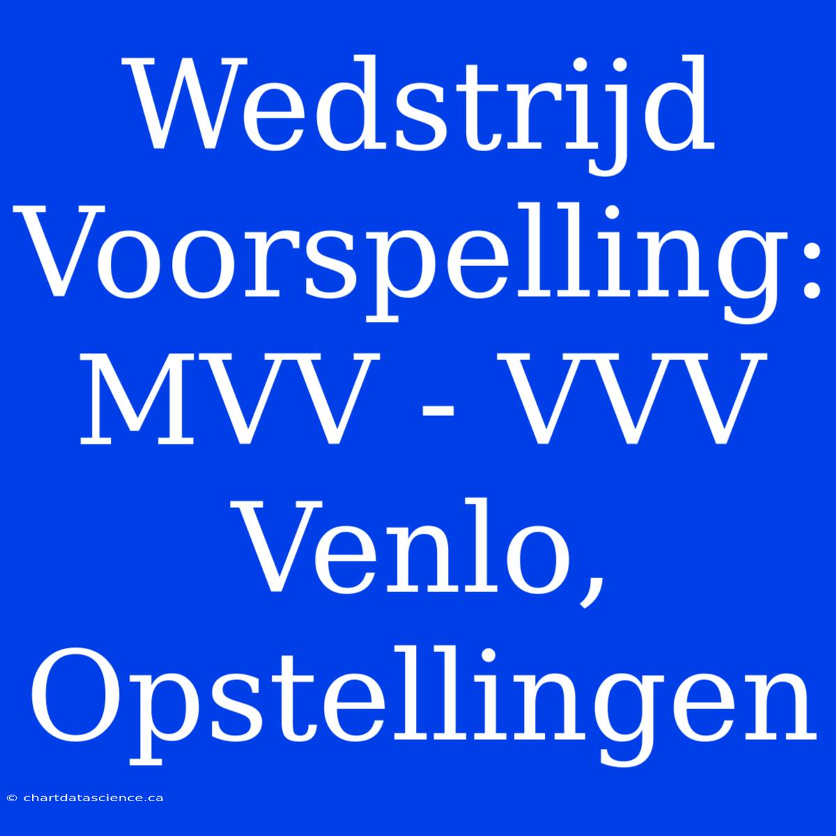 Wedstrijd Voorspelling: MVV - VVV Venlo, Opstellingen