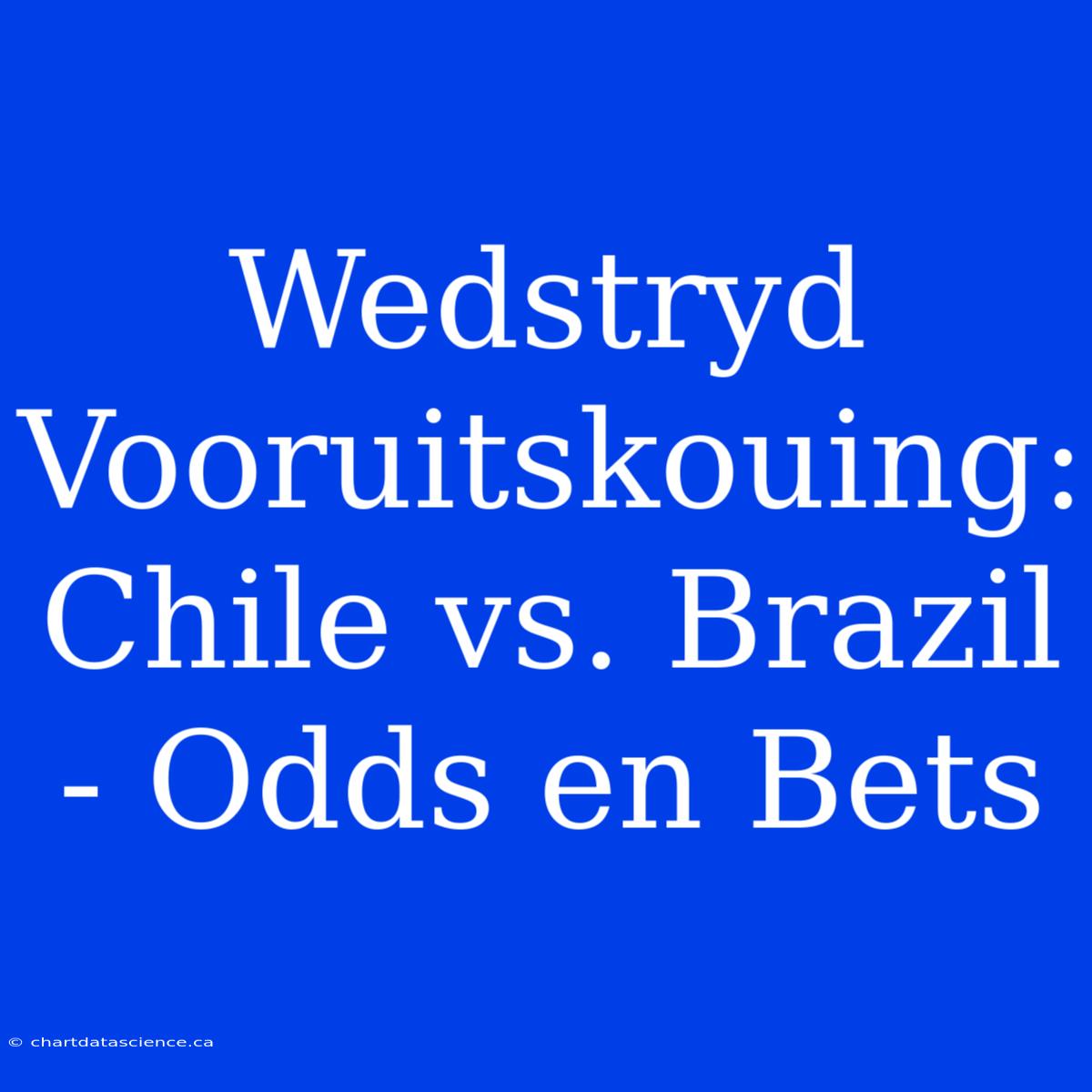 Wedstryd Vooruitskouing: Chile Vs. Brazil - Odds En Bets