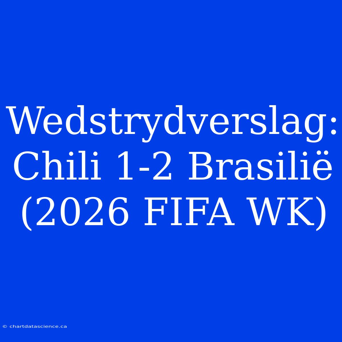 Wedstrydverslag: Chili 1-2 Brasilië (2026 FIFA WK)